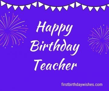 Top 200+ Best Birthday Wishes for Teacher - First Birthday Wishes