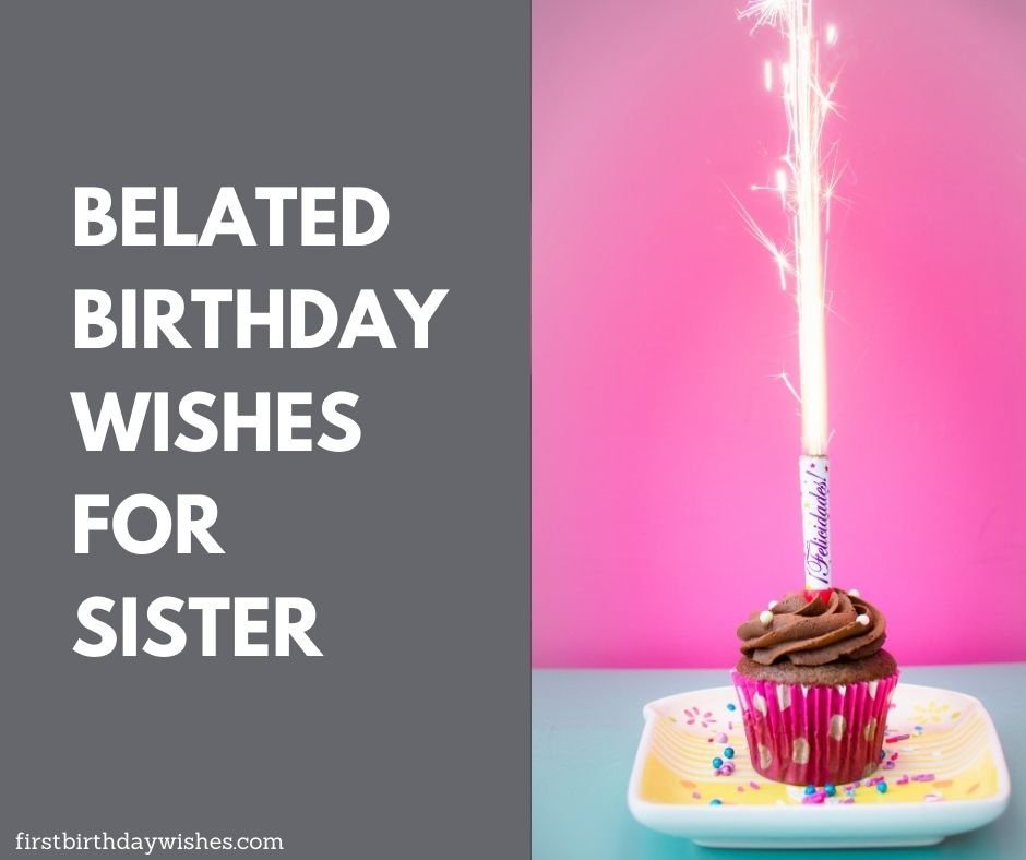 40 Best Belated Birthday Wishes for Sister | First Birthday Wishes