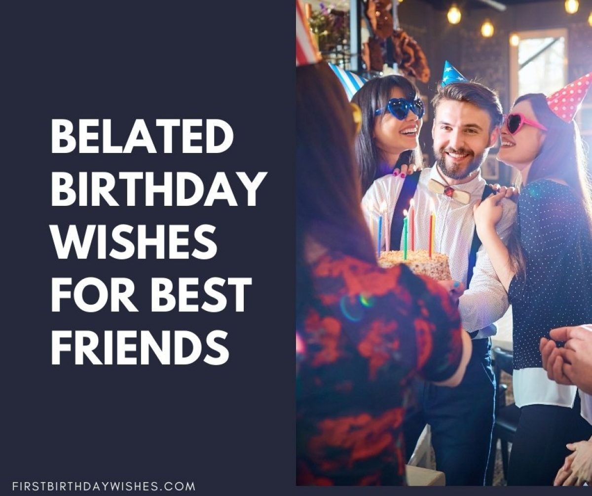 40 Best Belated Birthday Wishes For Best Friends First Birthday Wishes